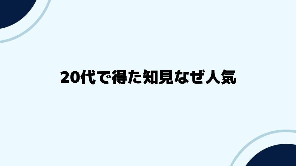 20代で得た知見なぜ人気？広がる魅力とは